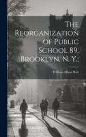The Reorganization of Public School 89, Brooklyn, N. Y.;