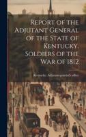 Report of the Adjutant General of the State of Kentucky. Soldiers of the War of 1812