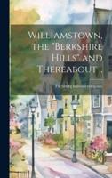 Williamstown, the "Berkshire Hills" and Thereabout ..