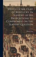 Speech of Mr. Clay of Kentucky, in Support of His Propositions to Compromise on the Slavery Question