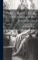 Percy B. Shelly, a Vicissitude in Four Acts