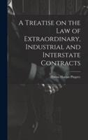 A Treatise on the Law of Extraordinary, Industrial and Interstate Contracts