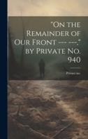 "On the Remainder of Our Front --- ---," by Private No. 940