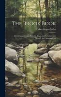 The Brook Book; a First Acquaintance With the Brook and Its Inhabitants Through the Changing Year
