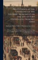 Proceedings at the Unveiling of the Soldiers' Monument on the Site of Fort Stephenson, Fremont, Ohio
