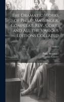 The Dramatic Works of Philip Massinger, Compleat. Rev., Corr., and All the Various Editions Collated; Volume 2