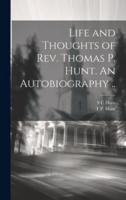 Life and Thoughts of Rev. Thomas P. Hunt. An Autobiography ..