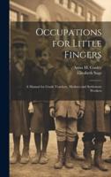 Occupations for Little Fingers; a Manual for Grade Teachers, Mothers and Settlement Workers