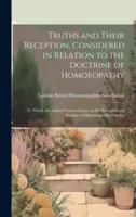 Truths and Their Reception, Considered in Relation to the Doctrine of Homoeopathy