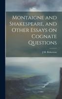 Montaigne and Shakespeare, and Other Essays on Cognate Questions