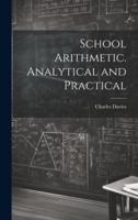 School Arithmetic. Analytical and Practical