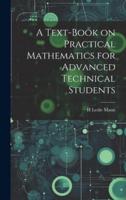 A Text-Book on Practical Mathematics for Advanced Technical Students