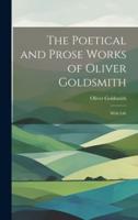 The Poetical and Prose Works of Oliver Goldsmith