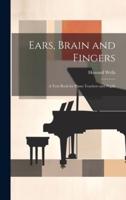 Ears, Brain and Fingers; a Text Book for Piano Teachers and Pupils