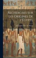 Recherches Sur Les Origines De l'Égypte