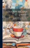 Lira Americana; Coleccion De Poesias Delos Mejores Poetas Del Peru, Chile Y Bolivia, Recopiladas Por Ricardo Palma