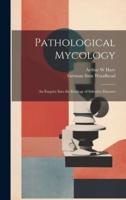 Pathological Mycology; an Enquiry Into the Etiology of Infective Diseases