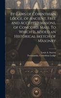 By-Laws of Corinthian Lodge, of Ancient, Free and Accepted Masons, of Concord, Mass. To Which Is Added an Historical Sketch of Masonry