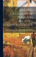 1845-1890. Catalogue of Phi Alpha Society ... Illinois College