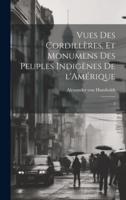 Vues Des Cordillères, Et Monumens Des Peuples Indigènes De l'Amérique