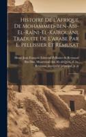 Histoire De l'Afrique De Mohammed-Ben-Abi-El-Raïni-El-Kaïrouâni. Traduite De L'arabe Par E. Pellissier Et Rémusat