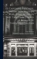 Le Capitaine Fracasse, Comédie Héroïque En Vers, Cinq Actes En Sept Tableaux D'après Le Roman De Théophile Gautier