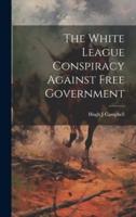 The White League Conspiracy Against Free Government