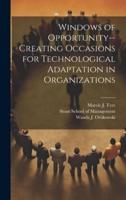 Windows of Opportunity--Creating Occasions for Technological Adaptation in Organizations