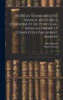 Notices Sommaires Des Manuscrits Grecs d'Espagne Et De Portugal, Mises En Ordre Et Complétées Par Albert Martin