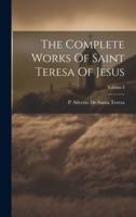The Complete Works Of Saint Teresa Of Jesus; Volume I