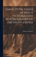 Simon Peter, Fisher Of Men A Fictionalized Autobiography Of The Apostle Peter