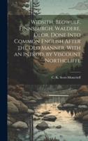 Widsith, Beowulf, Finnsburgh, Waldere, Deor. Done Into Common English After the Old Manner. With an Introd. By Viscount Northcliffe