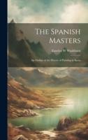 The Spanish Masters; an Outline of the History of Painting in Spain