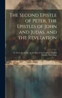 The Second Epistle of Peter, the Epistles of John and Judas, and the Revelation; Tr. From the Greek, on the Basis of the Common English Version, With Notes