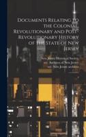 Documents Relating to the Colonial, Revolutionary and Post-Revolutionary History of the State of New Jersey