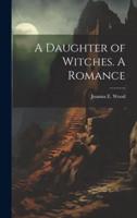 A Daughter of Witches. A Romance