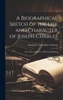 A Biographical Sketch of the Life and Character of Joseph Charles