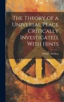 The Theory of a Universal Peace Critically Investigated, With Hints