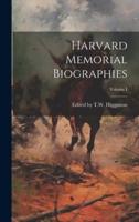 Harvard Memorial Biographies; Volume I