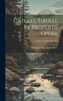 Catulli, Tibulli, Et Propertii Opera