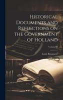 Historical Documents and Reflections on the Government of Holland; Volume III
