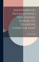 Anonymer Og Pseudonymer I Den Danske, Norske Og Islandske Literatur Samt