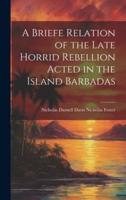 A Briefe Relation of the Late Horrid Rebellion Acted in the Island Barbadas