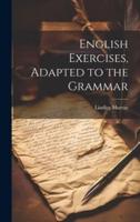 English Exercises, Adapted to the Grammar