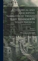 A Historical and Descriptive Narrative of Twenty Years' Residence In South America; Volume I