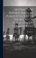 Abstracts of Reports Made by Public Utilities to the Board of Public Utility Commisioners