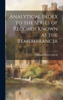 Analytical Index to the Series of Records Known as the Remembrancia