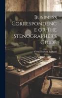 Business Correspondence or The Stenographer's Guide