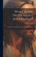 What Is the Truth About Jesus Christ?