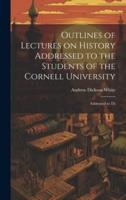 Outlines of Lectures on History Addressed to the Students of the Cornell University